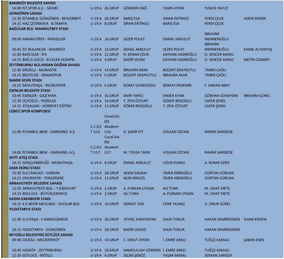 MAHMUTBEY STADI İBRAHİM 09:00 MAHMUTBEY - PARSELLER U-19 A 16.GRUP SEZER POLAT İSMAİL AKBULUT MENNENOĞLU 10:45 İST.BULANCAK - BAKIRKÖY U-19 A 14.