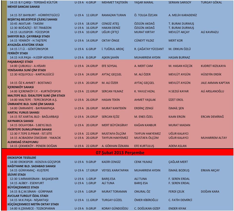 GRUP HAKAN DENİZ ÖZGÜN AKDAĞ T. BURAK DURMUŞ 14:15 ULUSSPOR - YÜCESPOR U-19 A 10.GRUP UĞUR ÇİFTÇİ MURAT KIRTAY MEVLÜT AKÇAY ALİ KAVRAZLI SARIYER BLD. ÇAYIRBAŞI STADI 14:15 YENİKÖY - H.