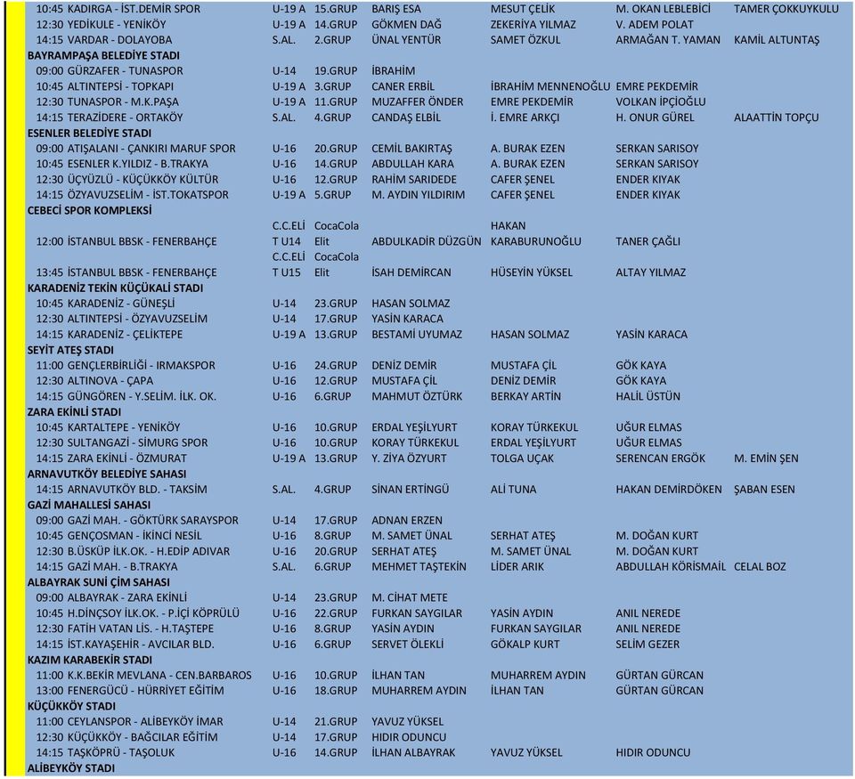 GRUP İBRAHİM 10:45 ALTINTEPSİ - TOPKAPI U-19 A 3.GRUP CANER ERBİL İBRAHİM MENNENOĞLU EMRE PEKDEMİR 12:30 TUNASPOR - M.K.PAŞA U-19 A 11.