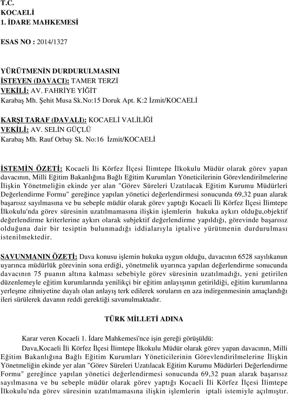 No:16 İzmit/ İSTEMİN ÖZETİ: Kocaeli İli Körfez İlçesi İlimtepe İlkokulu Müdür olarak görev yapan davacının, Milli Eğitim Bakanlığına Bağlı Eğitim Kurumları Yöneticilerinin Görevlendirilmelerine