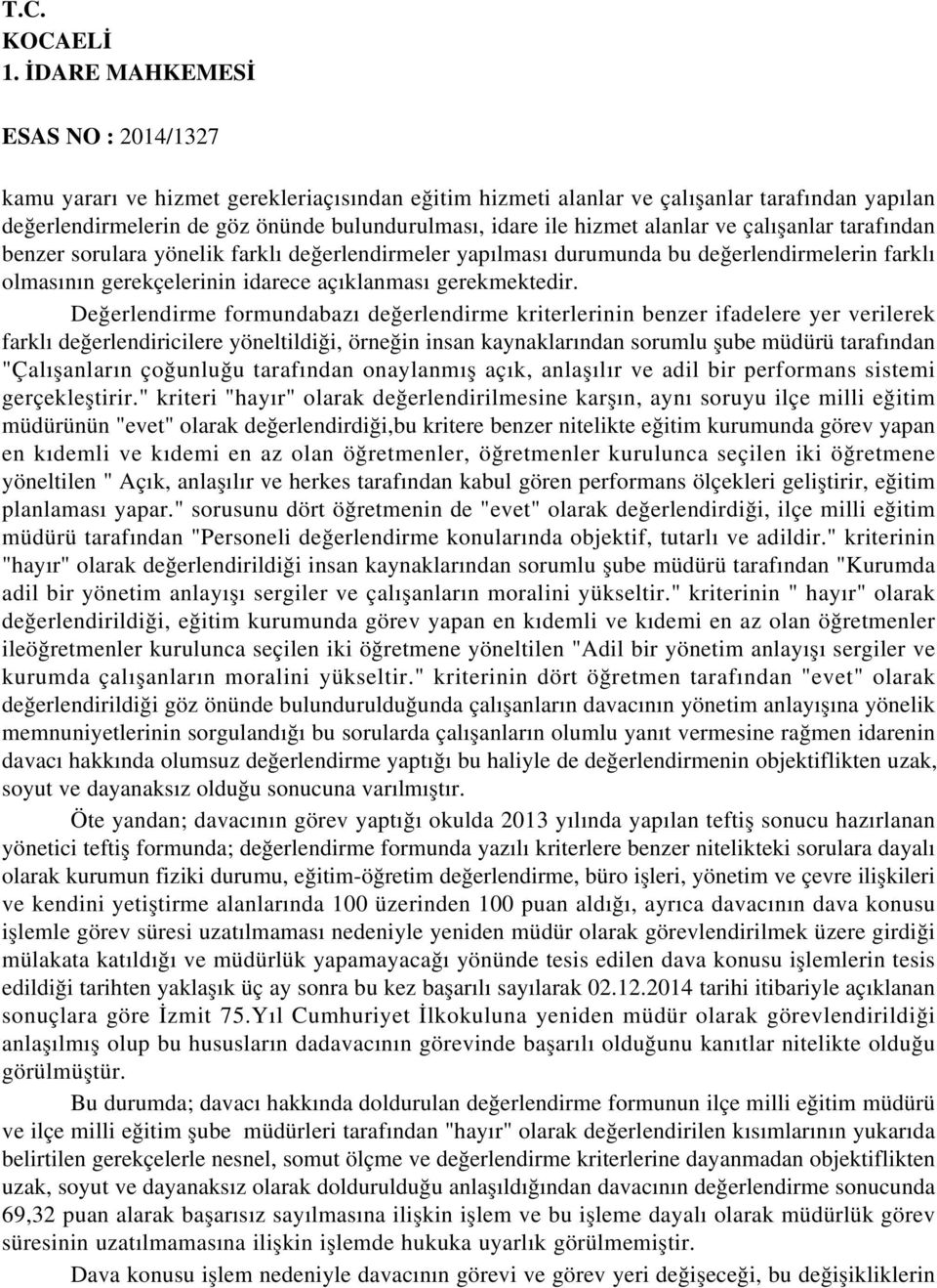 Değerlendirme formundabazı değerlendirme kriterlerinin benzer ifadelere yer verilerek farklı değerlendiricilere yöneltildiği, örneğin insan kaynaklarından sorumlu şube müdürü tarafından "Çalışanların