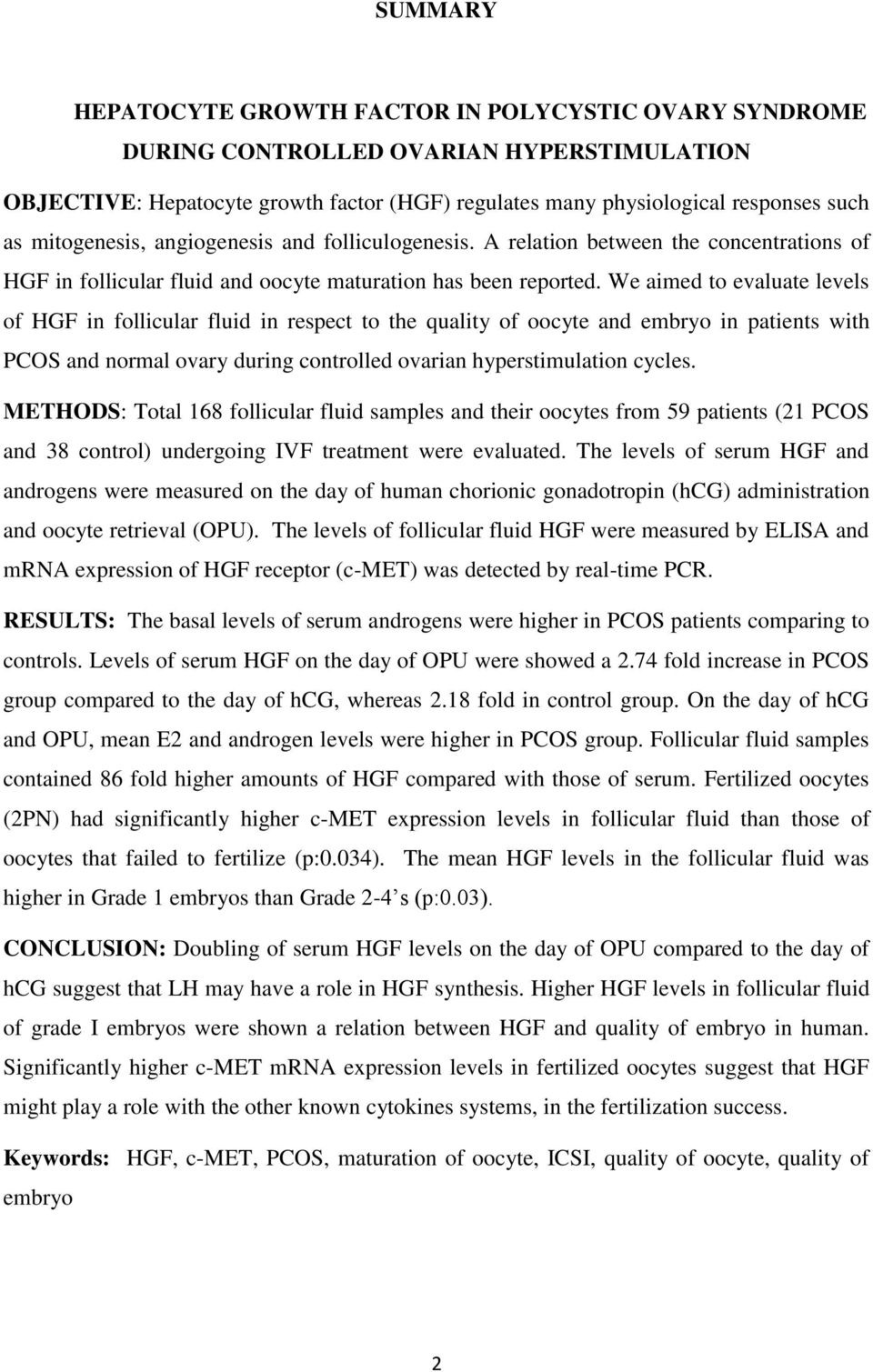 We aimed to evaluate levels of HGF in follicular fluid in respect to the quality of oocyte and embryo in patients with PCOS and normal ovary during controlled ovarian hyperstimulation cycles.