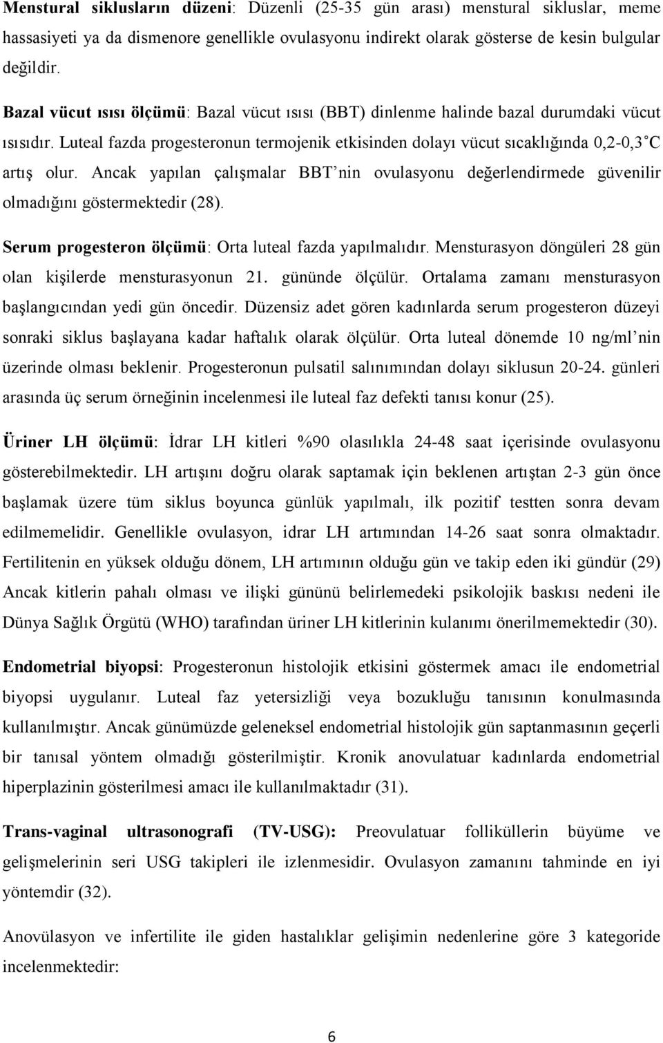 Ancak yapılan çalışmalar BBT nin ovulasyonu değerlendirmede güvenilir olmadığını göstermektedir (28). Serum progesteron ölçümü: Orta luteal fazda yapılmalıdır.