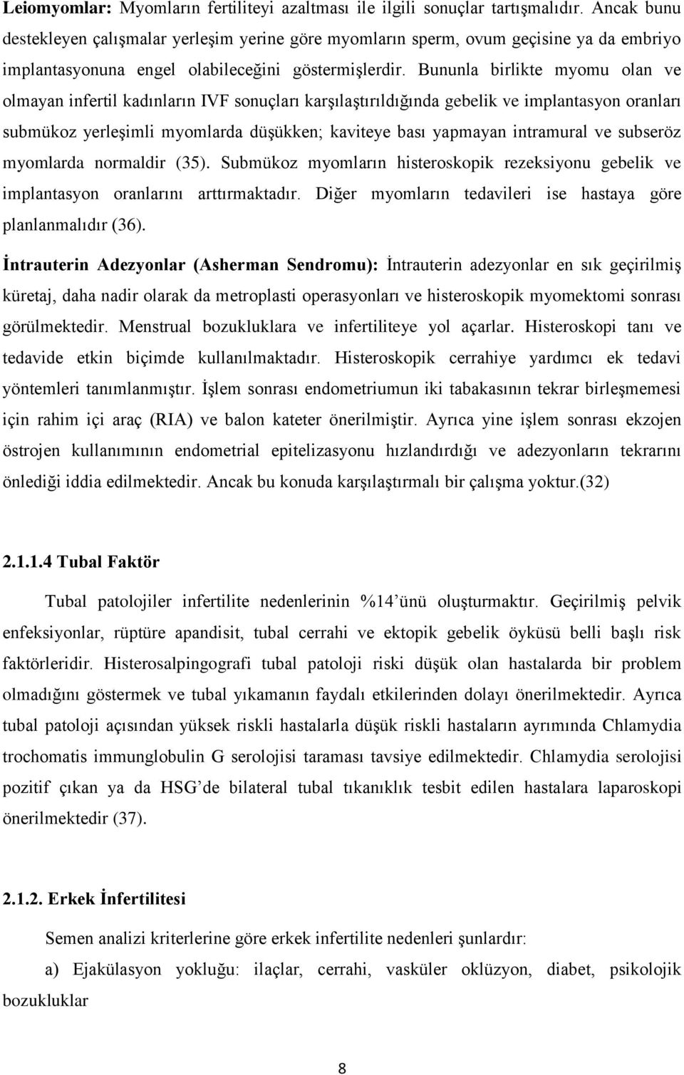 Bununla birlikte myomu olan ve olmayan infertil kadınların IVF sonuçları karşılaştırıldığında gebelik ve implantasyon oranları submükoz yerleşimli myomlarda düşükken; kaviteye bası yapmayan