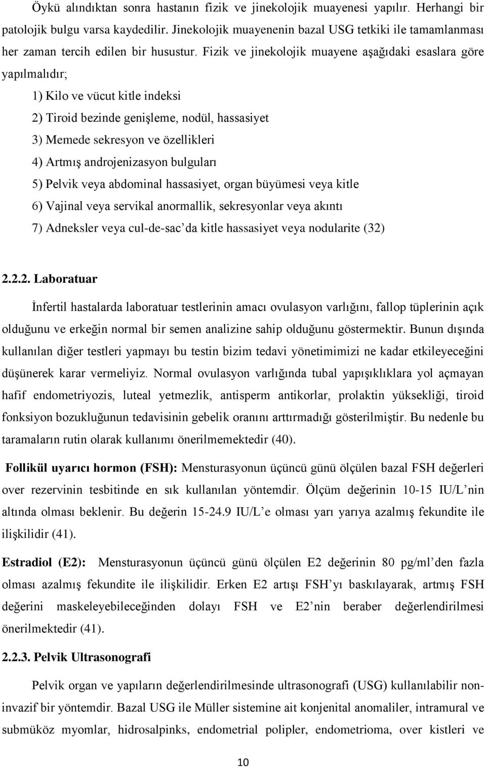 Fizik ve jinekolojik muayene aşağıdaki esaslara göre yapılmalıdır; 1) Kilo ve vücut kitle indeksi 2) Tiroid bezinde genişleme, nodül, hassasiyet 3) Memede sekresyon ve özellikleri 4) Artmış