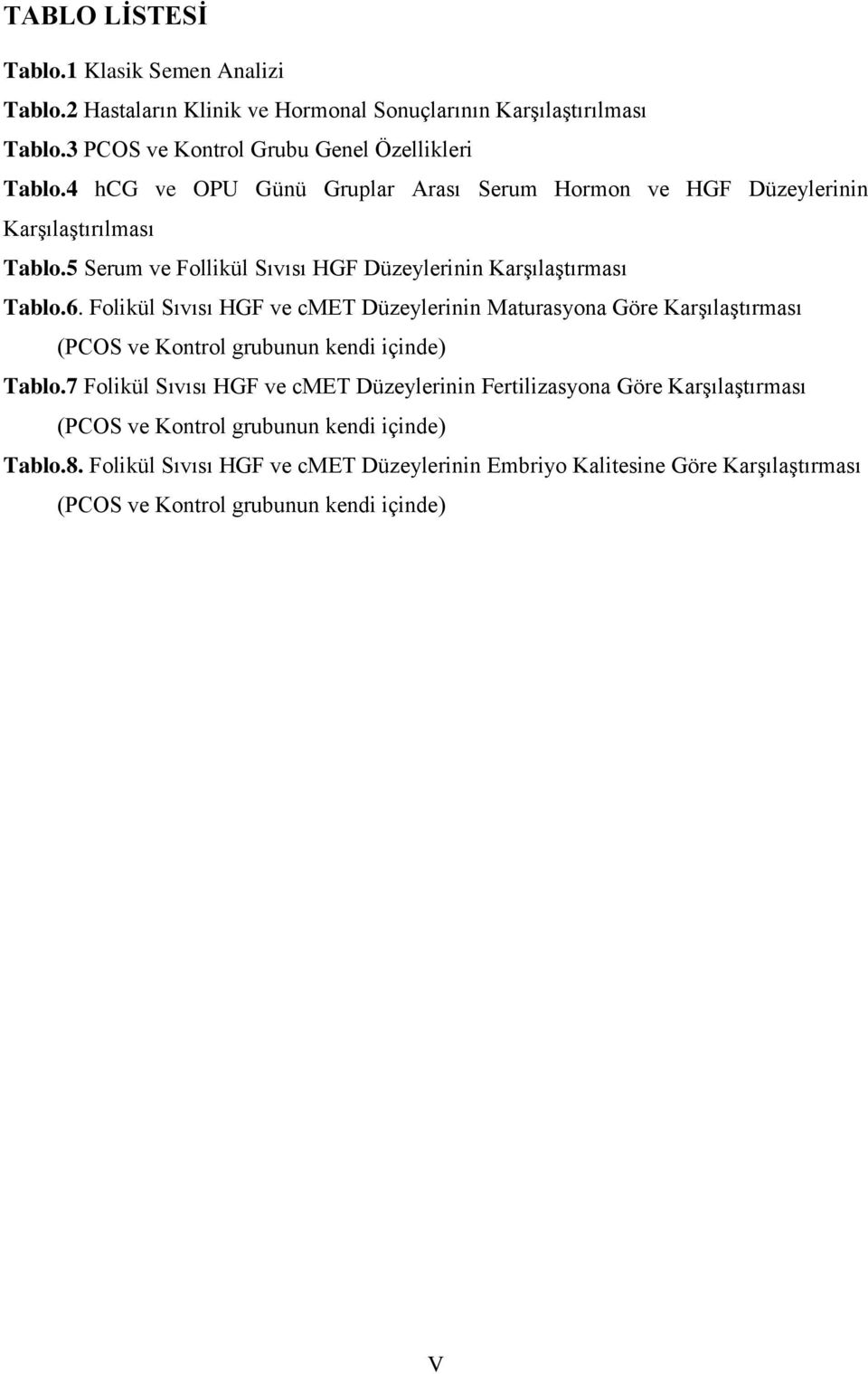 Folikül Sıvısı HGF ve cmet Düzeylerinin Maturasyona Göre KarĢılaĢtırması (PCOS ve Kontrol grubunun kendi içinde) Tablo.