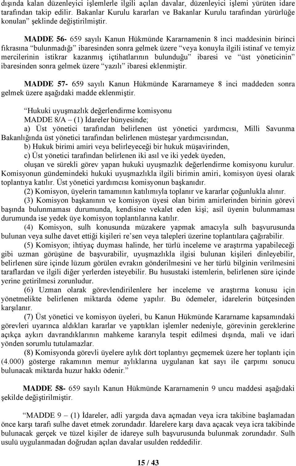 MADDE 56-659 sayılı Kanun Hükmünde Kararnamenin 8 inci maddesinin birinci fıkrasına bulunmadığı ibaresinden sonra gelmek üzere veya konuyla ilgili istinaf ve temyiz mercilerinin istikrar kazanmış