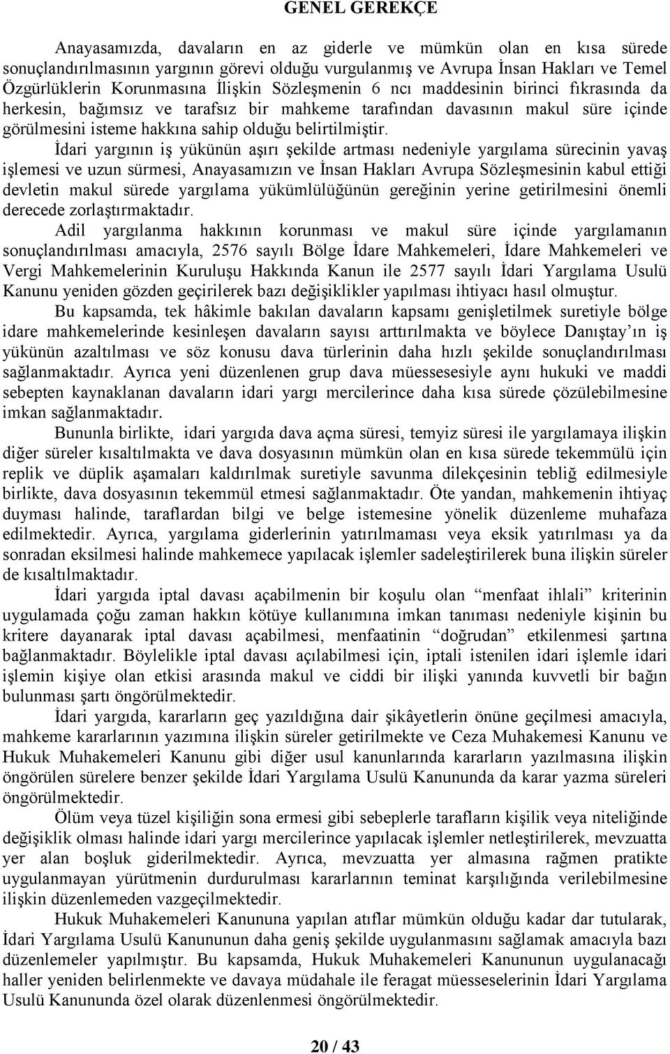 İdari yargının iş yükünün aşırı şekilde artması nedeniyle yargılama sürecinin yavaş işlemesi ve uzun sürmesi, Anayasamızın ve İnsan Hakları Avrupa Sözleşmesinin kabul ettiği devletin makul sürede