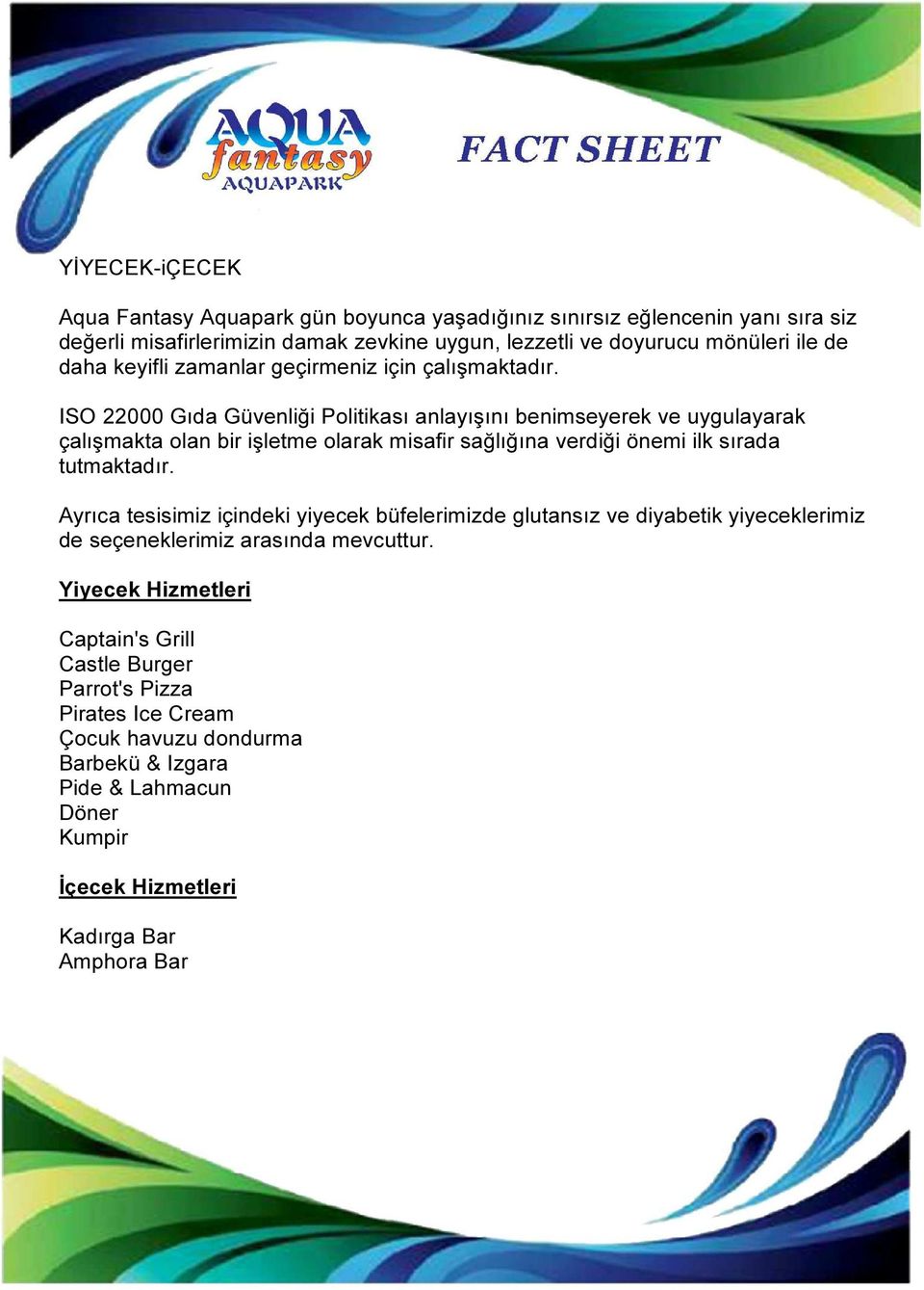 ISO 22000 Gıda Güvenliği Politikası anlayışını benimseyerek ve uygulayarak çalışmakta olan bir işletme olarak misafir sağlığına verdiği önemi ilk sırada tutmaktadır.