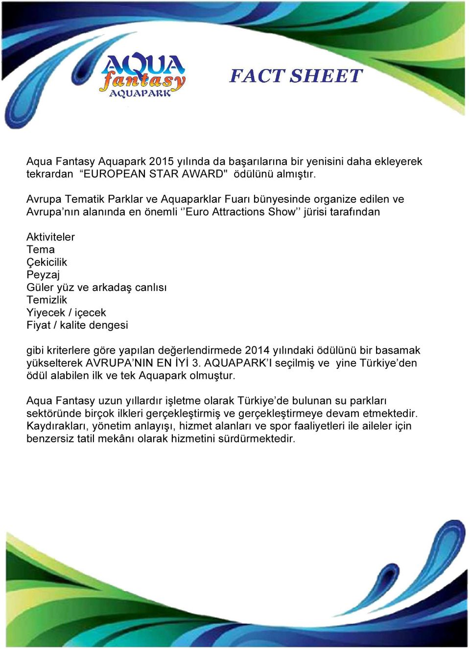 canlısı Temizlik Yiyecek / içecek Fiyat / kalite dengesi gibi kriterlere göre yapılan değerlendirmede 2014 yılındaki ödülünü bir basamak yükselterek AVRUPA NIN EN İYİ 3.