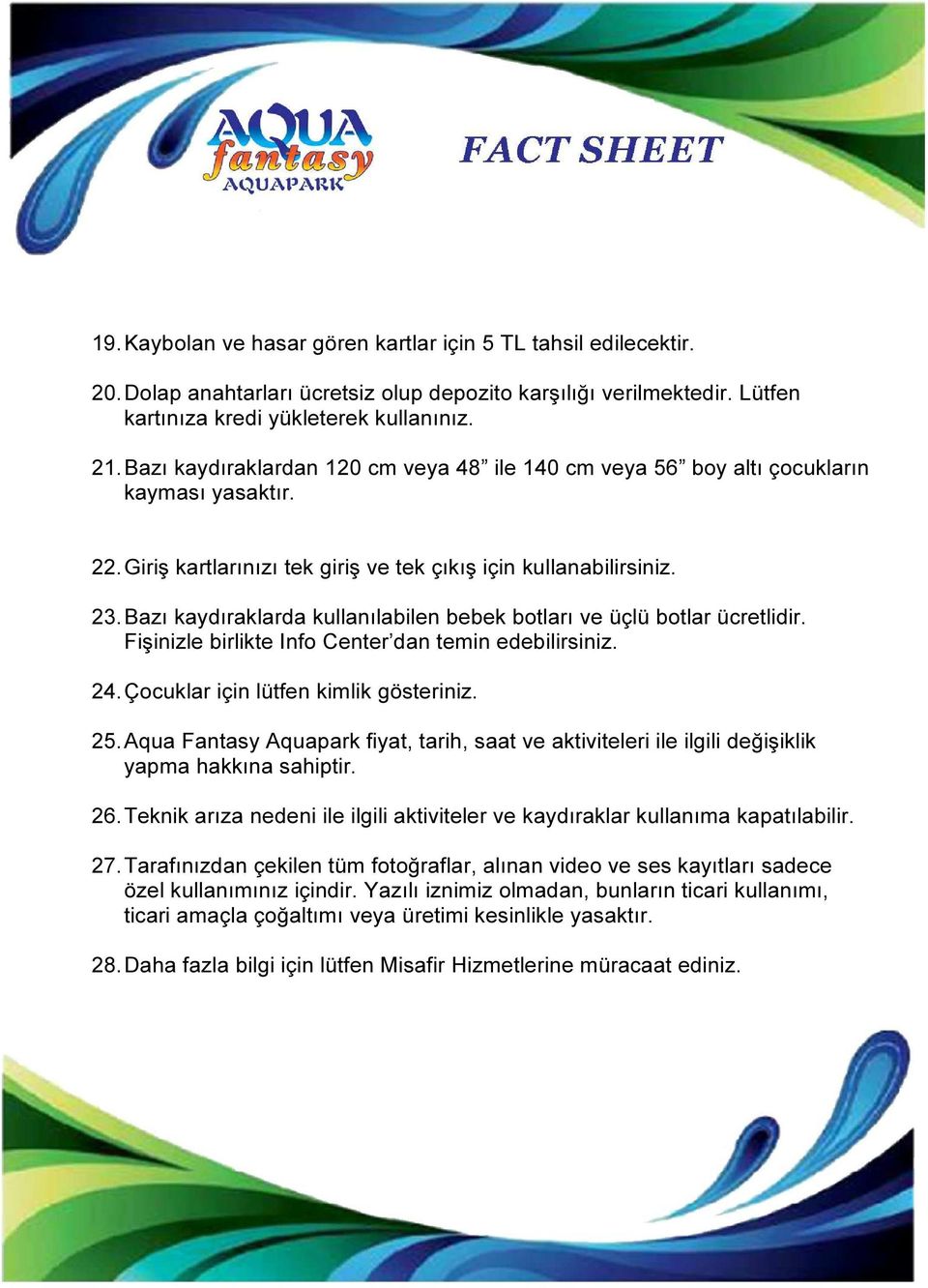 Bazı kaydıraklarda kullanılabilen bebek botları ve üçlü botlar ücretlidir. Fişinizle birlikte Info Center dan temin edebilirsiniz. 24. Çocuklar için lütfen kimlik gösteriniz. 25.