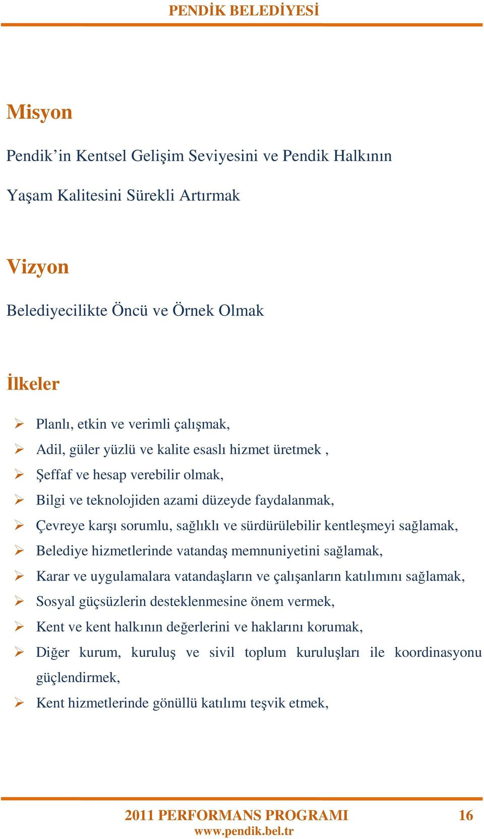 Belediye hizmetlerinde vatandaş memnuniyetini sağlamak, Karar ve uygulamalara vatandaşların ve çalışanların katılımını sağlamak, Sosyal güçsüzlerin desteklenmesine önem vermek, Kent ve kent