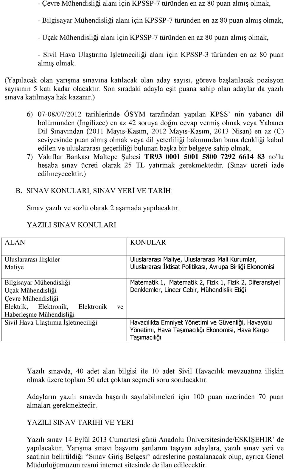 (Yapılacak olan yarışma sınavına katılacak olan aday sayısı, göreve başlatılacak pozisyon sayısının 5 katı kadar olacaktır.