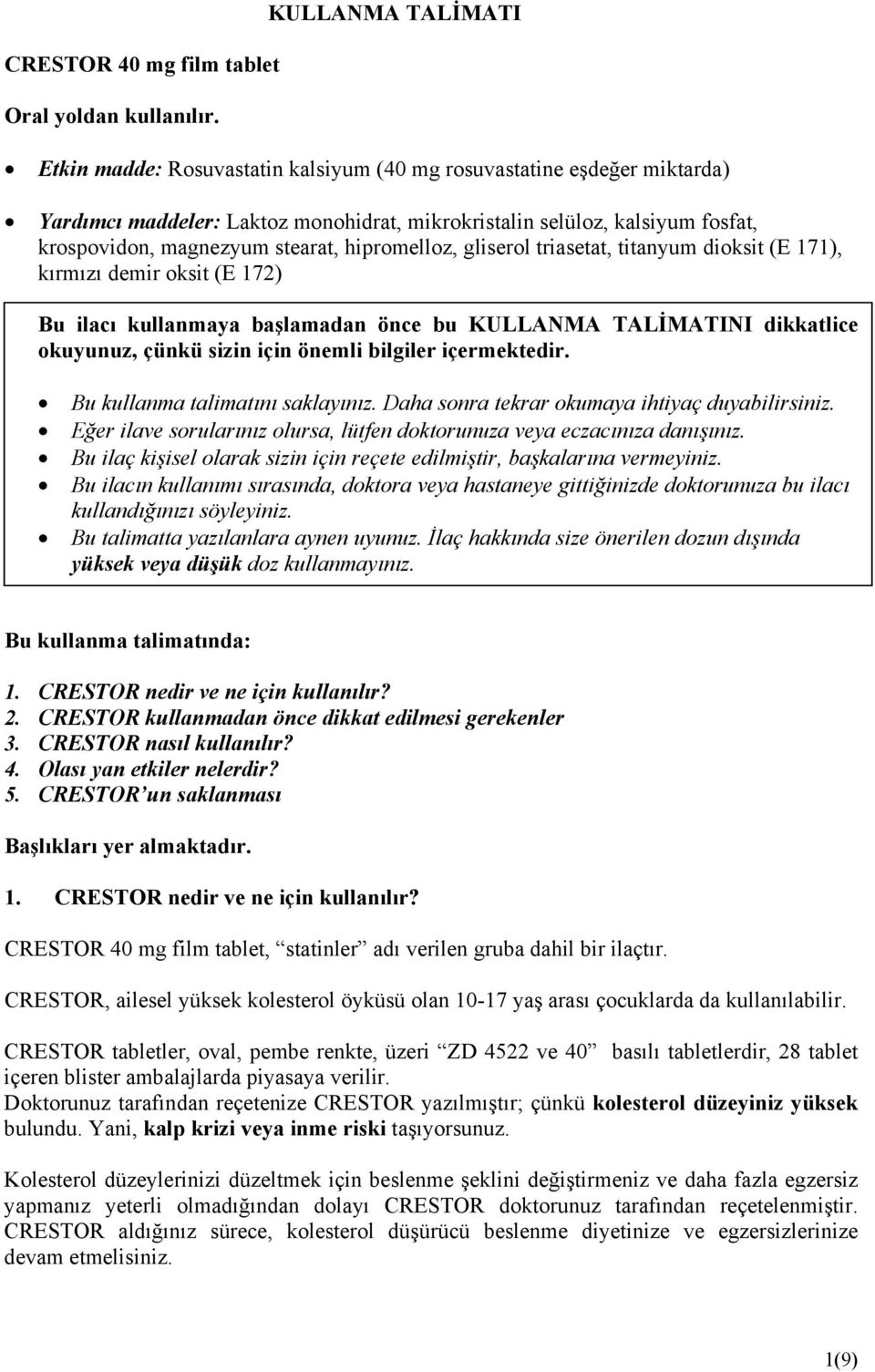 stearat, hipromelloz, gliserol triasetat, titanyum dioksit (E 171), kırmızı demir oksit (E 172) Bu ilacı kullanmaya başlamadan önce bu KULLANMA TALİMATINI dikkatlice okuyunuz, çünkü sizin için önemli