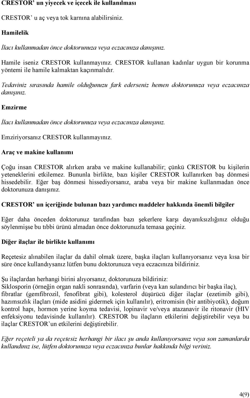 Emzirme İlacı kullanmadan önce doktorunuza veya eczacınıza danışınız. Emziriyorsanız CRESTOR kullanmayınız.