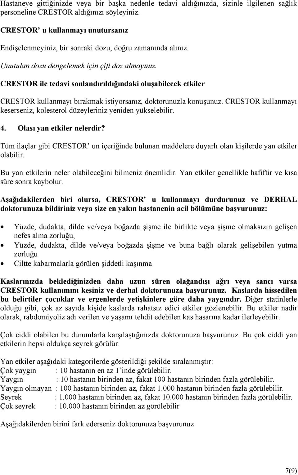 CRESTOR ile tedavi sonlandırıldığındaki oluşabilecek etkiler CRESTOR kullanmayı bırakmak istiyorsanız, doktorunuzla konuşunuz.