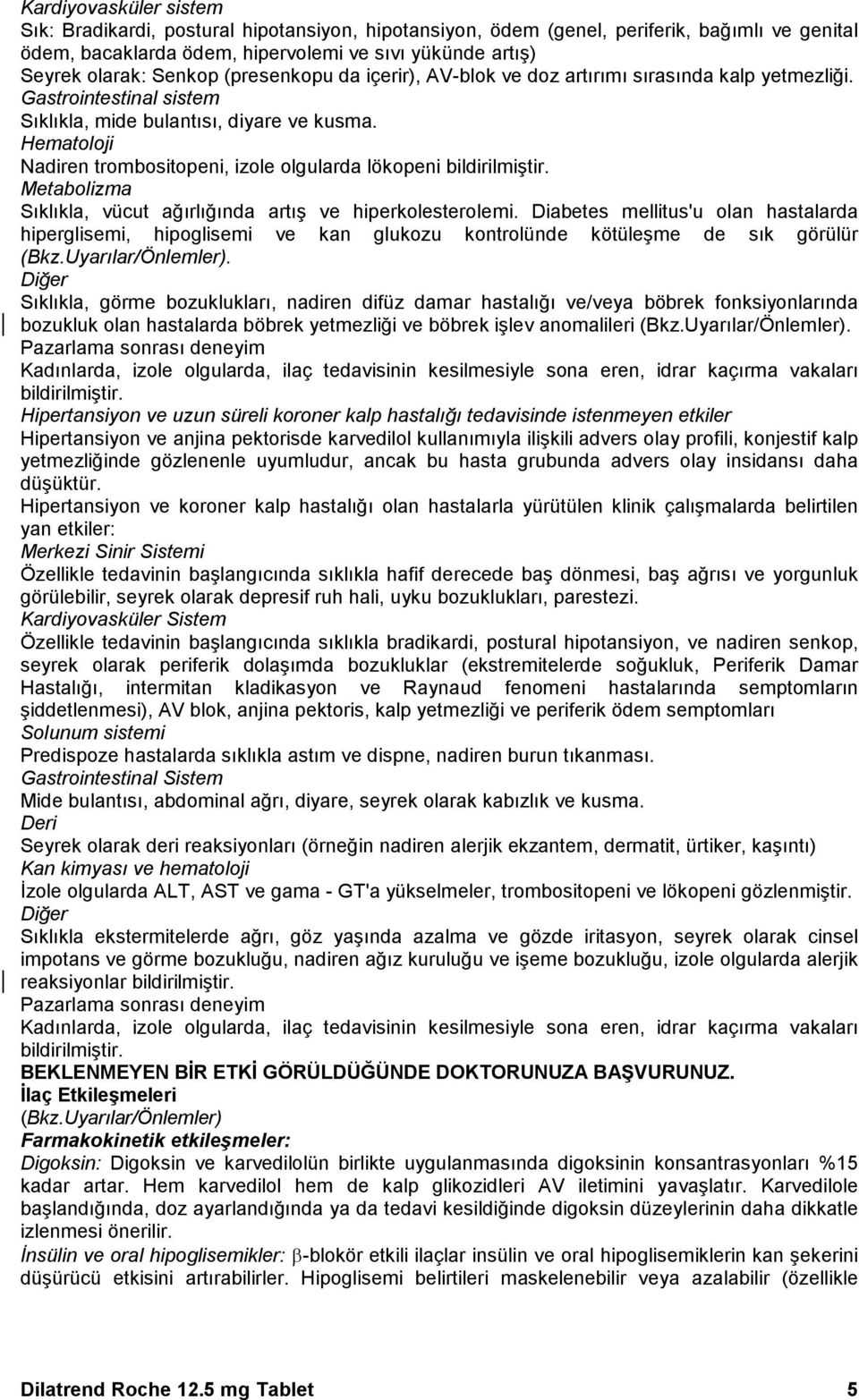 Hematoloji Nadiren trombositopeni, izole olgularda lökopeni bildirilmiştir. Metabolizma Sıklıkla, vücut ağırlığında artış ve hiperkolesterolemi.