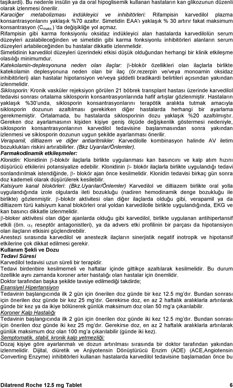 Simetidin EAA'ı yaklaşık % 30 artırır fakat maksimum konsantrasyon (C maks ) 'da değişikliğe yol açmaz.