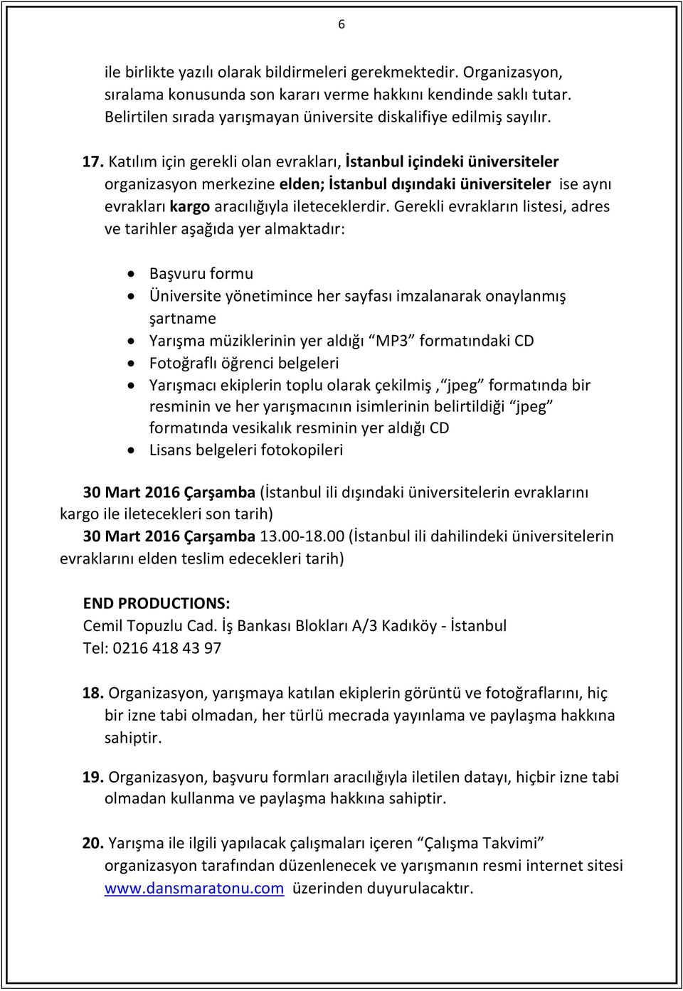 Katılım için gerekli olan evrakları, İstanbul içindeki üniversiteler organizasyon merkezine elden; İstanbul dışındaki üniversiteler ise aynı evrakları kargo aracılığıyla ileteceklerdir.