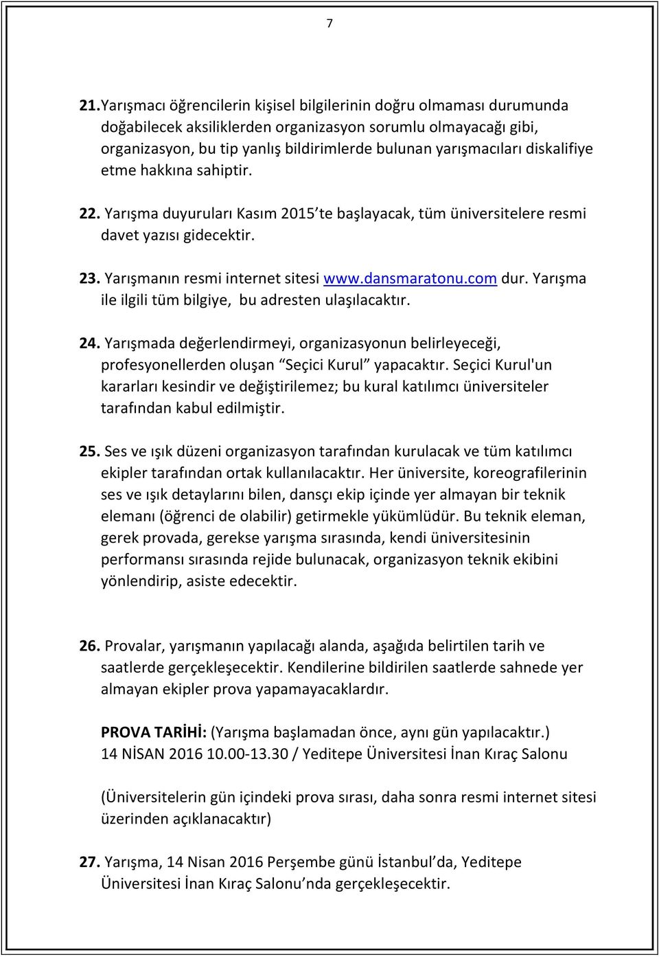 dansmaratonu.com dur. Yarışma ile ilgili tüm bilgiye, bu adresten ulaşılacaktır. 24. Yarışmada değerlendirmeyi, organizasyonun belirleyeceği, profesyonellerden oluşan Seçici Kurul yapacaktır.