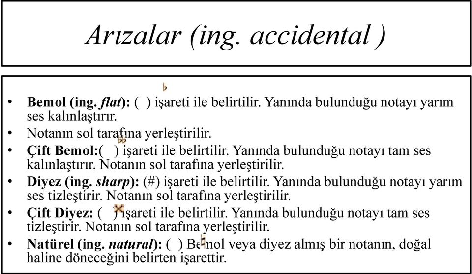 sharp): (#) işareti ile belirtilir. Yanında bulunduğu notayı yarım ses tizleştirir. Notanın sol tarafına yerleştirilir. Çift Diyez: ( ) işareti ile belirtilir.