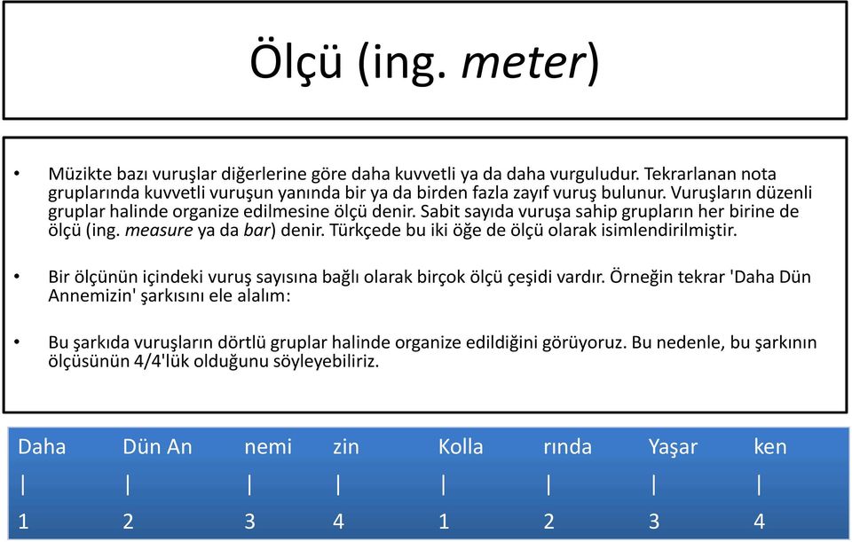 Sabit sayıda vuruşa sahip grupların her birine de ölçü (ing. measure ya da bar) denir. Türkçede bu iki öğe de ölçü olarak isimlendirilmiştir.