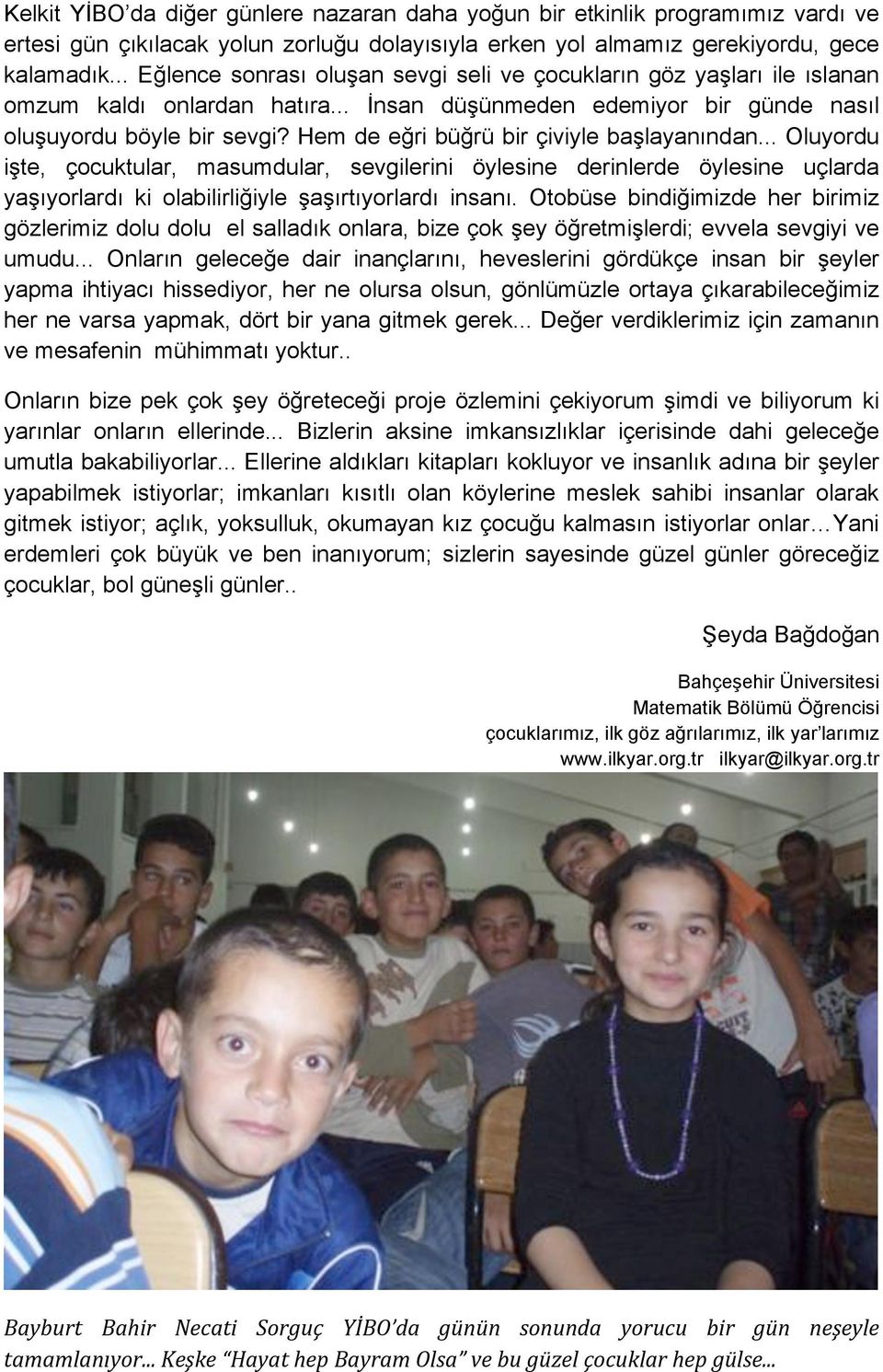 Hem de e#ri bü#rü bir çiviyle ba"layanından... Oluyordu i"te, çocuktular, masumdular, sevgilerini öylesine derinlerde öylesine uçlarda ya"ıyorlardı ki olabilirli#iyle "a"ırtıyorlardı insanı.