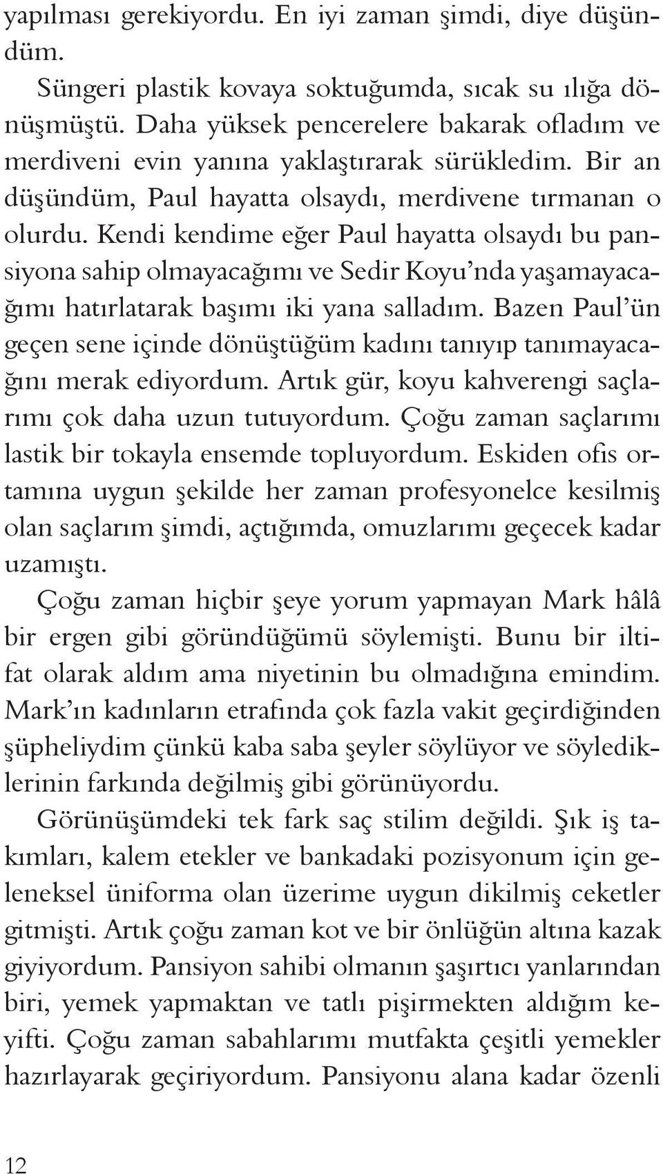 Kendi kendime eğer Paul hayatta olsaydı bu pansiyona sahip olmayacağımı ve Sedir Koyu nda yaşamayacağımı hatırlatarak başımı iki yana salladım.