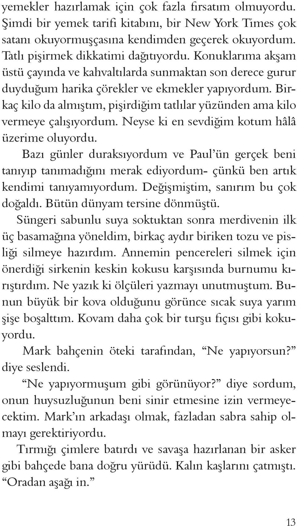 Birkaç kilo da almıştım, pişirdiğim tatlılar yüzünden ama kilo vermeye çalışıyordum. Neyse ki en sevdiğim kotum hâlâ üzerime oluyordu.