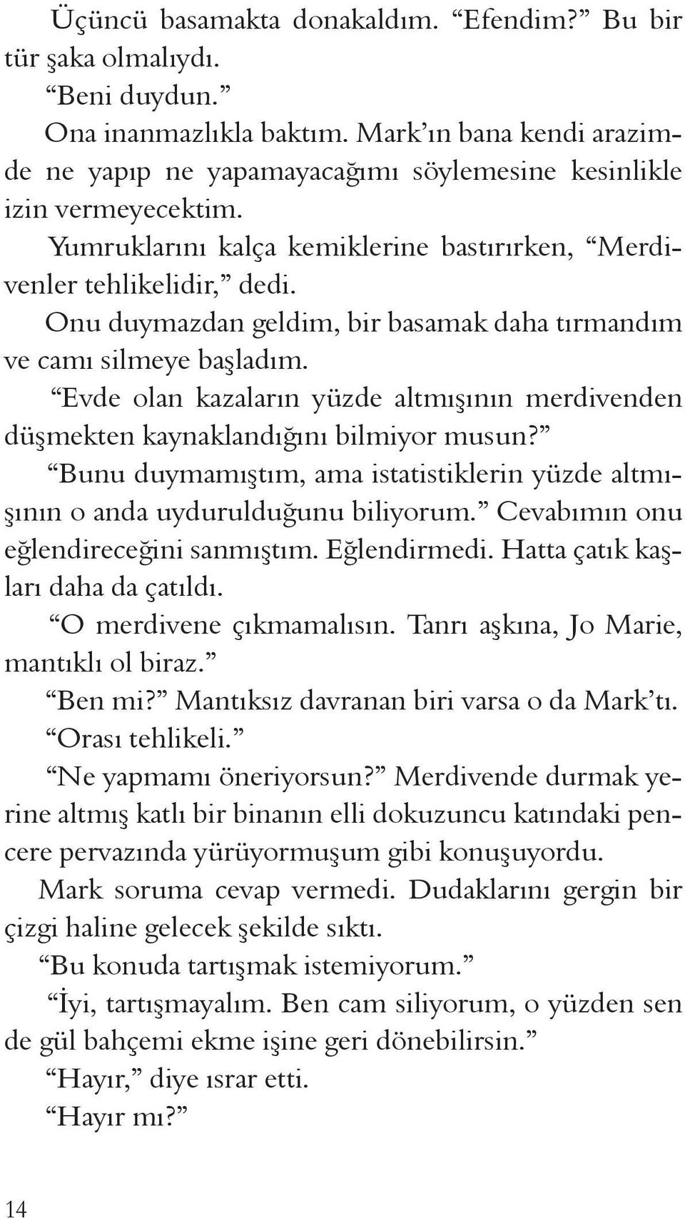 Evde olan kazaların yüzde altmışının merdivenden düşmekten kaynaklandığını bilmiyor musun? Bunu duymamıştım, ama istatistiklerin yüzde altmışının o anda uydurulduğunu biliyorum.