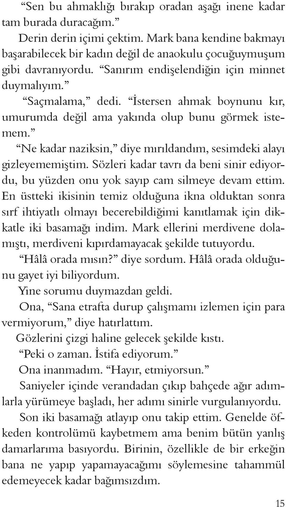 Ne kadar naziksin, diye mırıldandım, sesimdeki alayı gizleyememiştim. Sözleri kadar tavrı da beni sinir ediyordu, bu yüzden onu yok sayıp cam silmeye devam ettim.