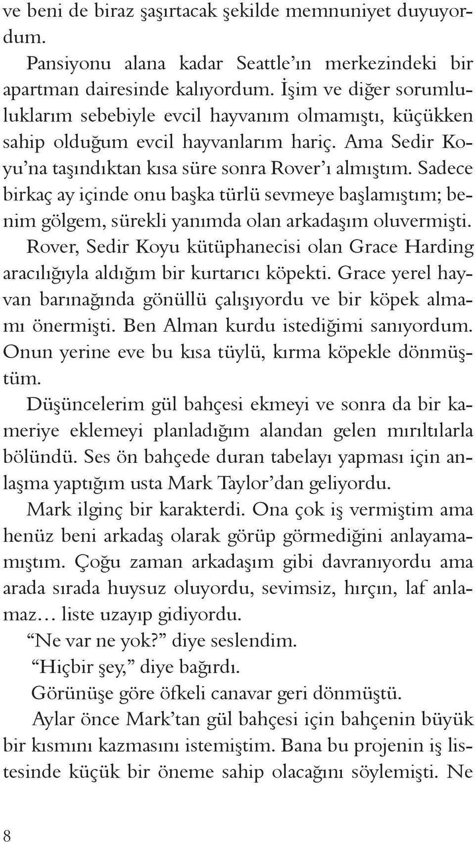 Sadece birkaç ay içinde onu başka türlü sevmeye başlamıştım; benim gölgem, sürekli yanımda olan arkadaşım oluvermişti.