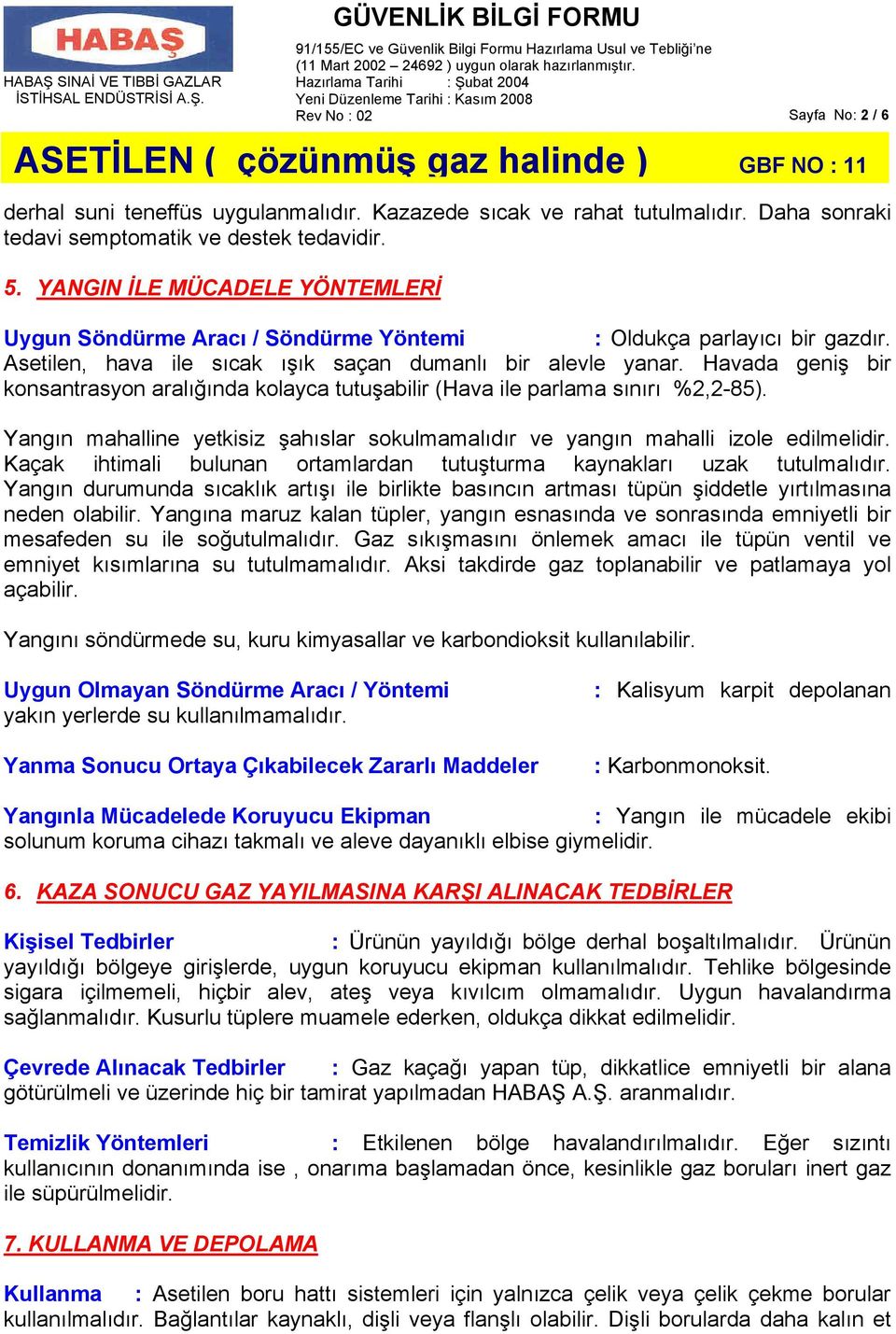 Havada geniş bir konsantrasyon aralığında kolayca tutuşabilir (Hava ile parlama sınırı %2,2-85). Yangın mahalline yetkisiz şahıslar sokulmamalıdır ve yangın mahalli izole edilmelidir.