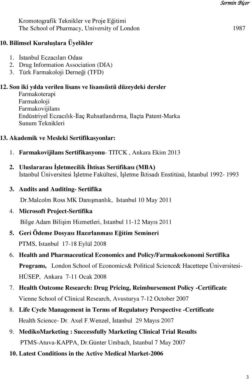 Son iki yılda verilen lisans ve lisansüstü düzeydeki dersler Farmakoterapi Farmakoloji Farmakovijilans Endüstriyel Eczacılık-İlaç Ruhsatlandırma, İlaçta Patent-Marka Sunum Teknikleri 13.