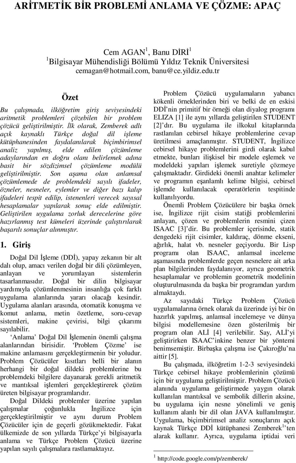 Đlk olarak, Zemberek adlı açık kaynaklı Türkçe doğal dil işleme kütüphanesinden faydalanılarak biçimbirimsel analiz yapılmış, elde edilen çözümleme adaylarından en doğru olanı belirlemek adına basit