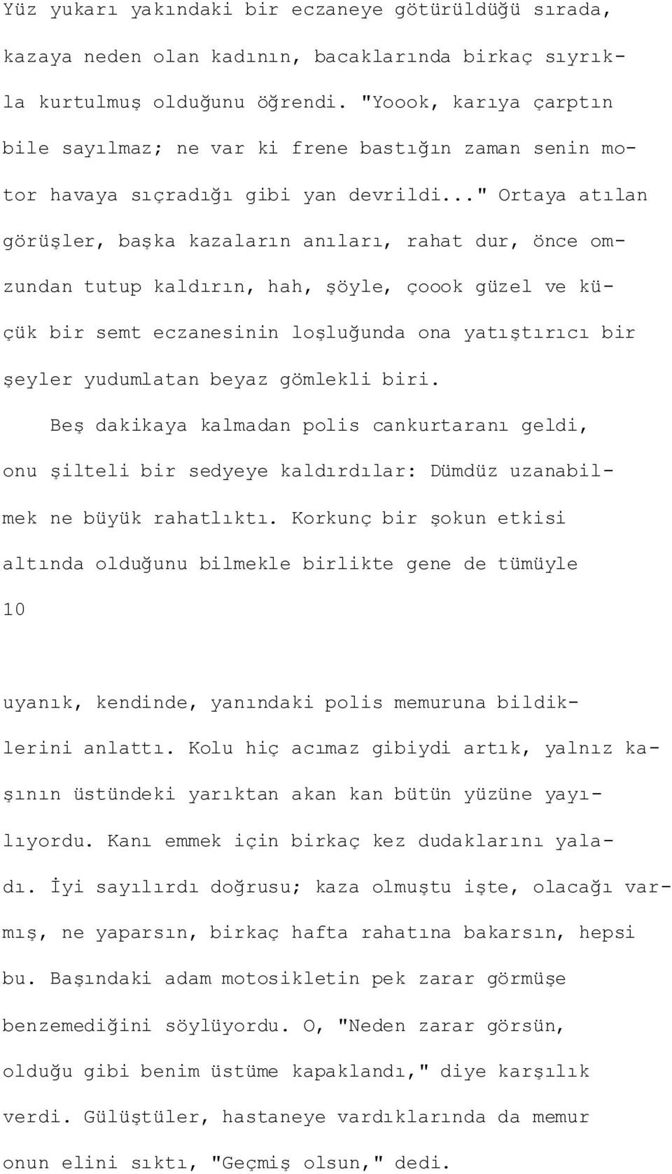 .." Ortaya atılan görüģler, baģka kazaların anıları, rahat dur, önce omzundan tutup kaldırın, hah, Ģöyle, çoook güzel ve küçük bir semt eczanesinin loģluğunda ona yatıģtırıcı bir Ģeyler yudumlatan