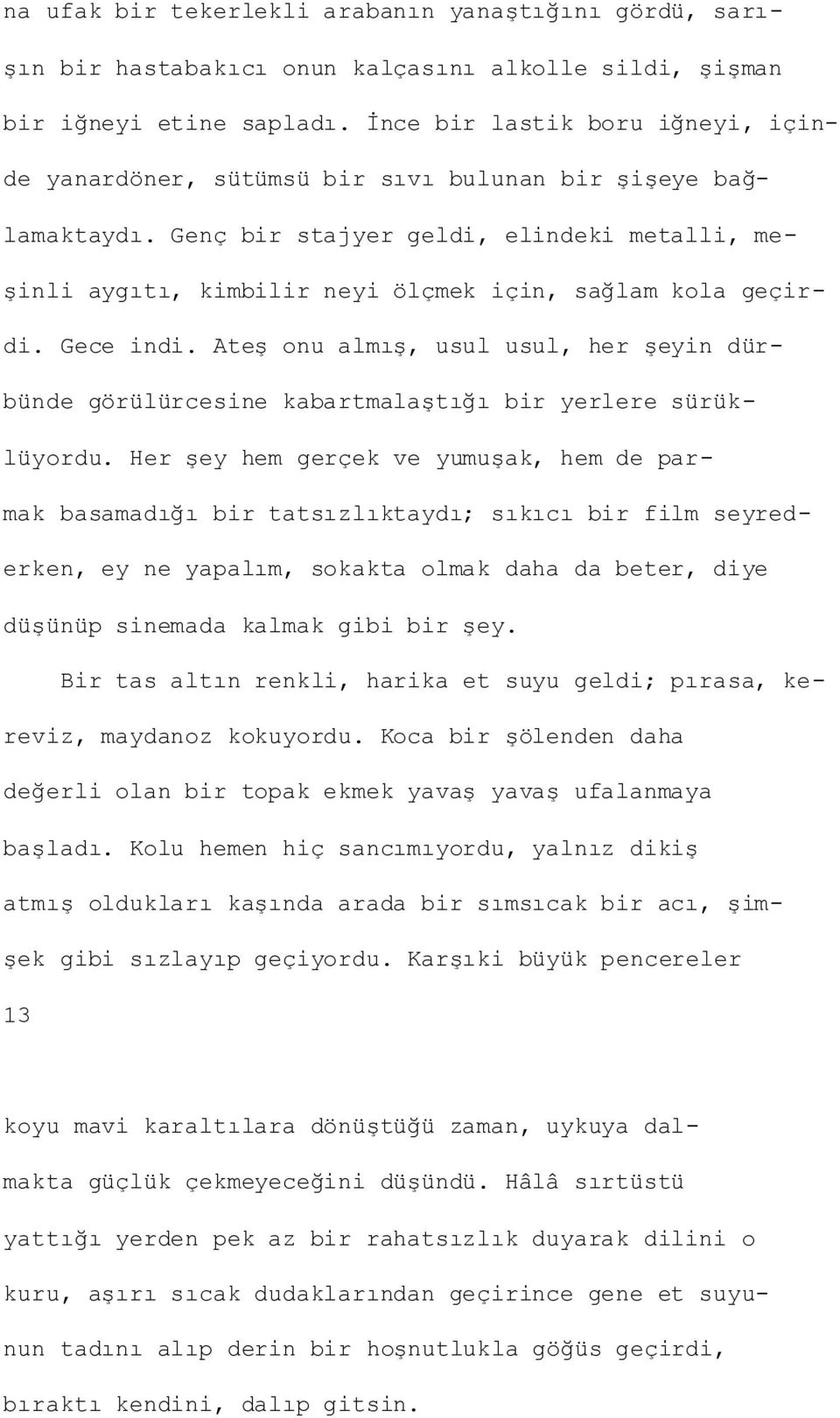 Genç bir stajyer geldi, elindeki metalli, me- Ģinli aygıtı, kimbilir neyi ölçmek için, sağlam kola geçirdi. Gece indi.