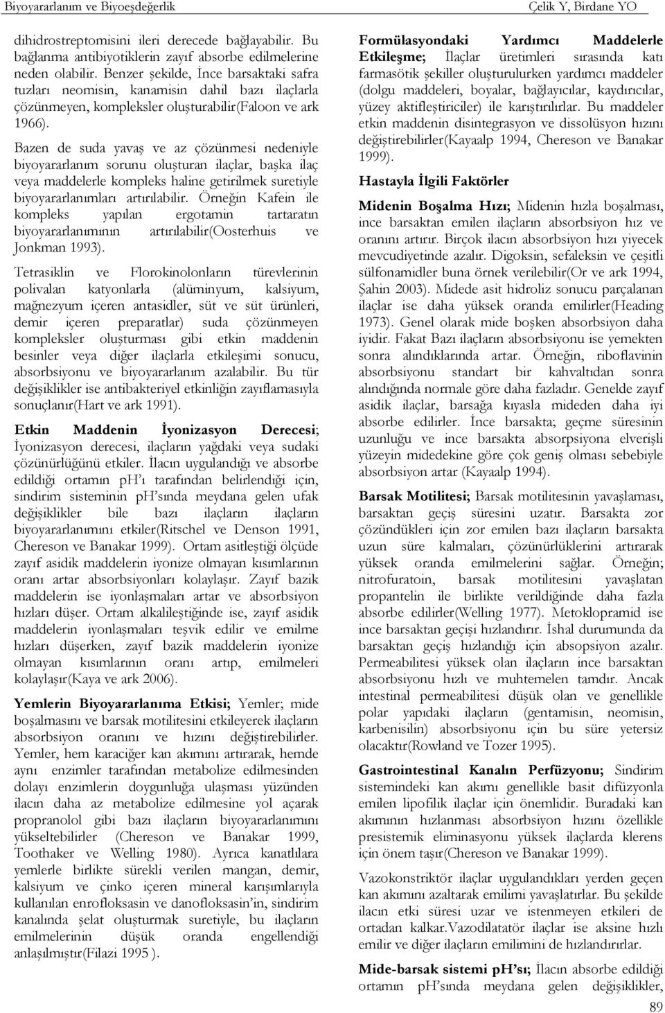 Bazen de suda yavaş ve az çözünmesi nedeniyle biyoyararlanım sorunu oluşturan ilaçlar, başka ilaç veya maddelerle kompleks haline getirilmek suretiyle biyoyararlanımları artırılabilir.