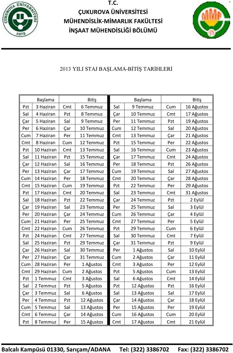 Ağustos Pzt 10 Haziran Cmt 13 Temmuz Sal 16 Temmuz Cum 23 Ağustos Sal 11 Haziran Pzt 15 Temmuz Çar 17 Temmuz Cmt 24 Ağustos Çar 12 Haziran Sal 16 Temmuz Per 18 Temmuz Pzt 26 Ağustos Per 13 Haziran