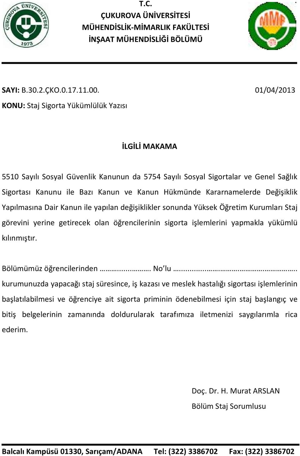 Kararnamelerde Değişiklik Yapılmasına Dair Kanun ile yapılan değişiklikler sonunda Yüksek Öğretim Kurumları Staj görevini yerine getirecek olan öğrencilerinin sigorta işlemlerini yapmakla yükümlü