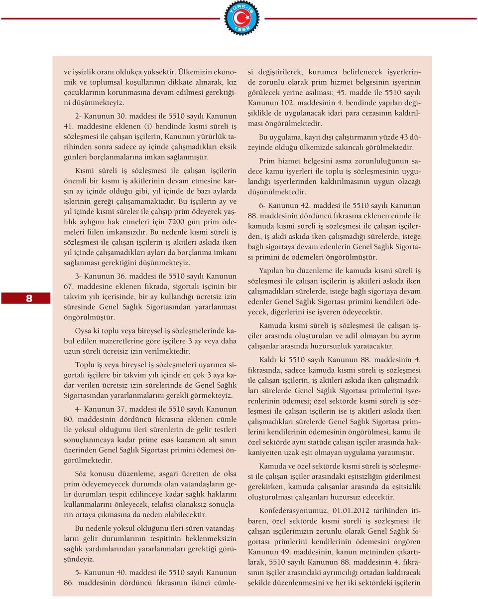 maddesine eklenen (i) bendinde kısmi süreli i sözle mesi ile çalı an i çilerin, Kanunun yürürlük tarihinden sonra sadece ay içinde çalı madıkları eksik günleri borçlanmalarına imkan sa lanmı tır.