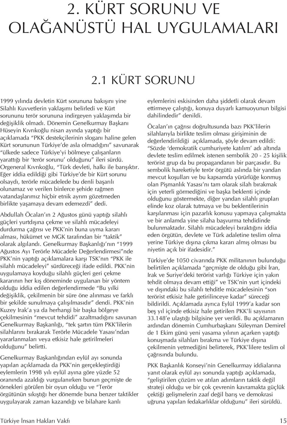 Dönemin Genelkurmay Baflkan Hüseyin K vr ko lu nisan ay nda yapt bir aç klamada PKK destekçilerinin slogan haline gelen Kürt sorununun Türkiye de asla olmad n savunarak ülkede sadece Türkiye yi