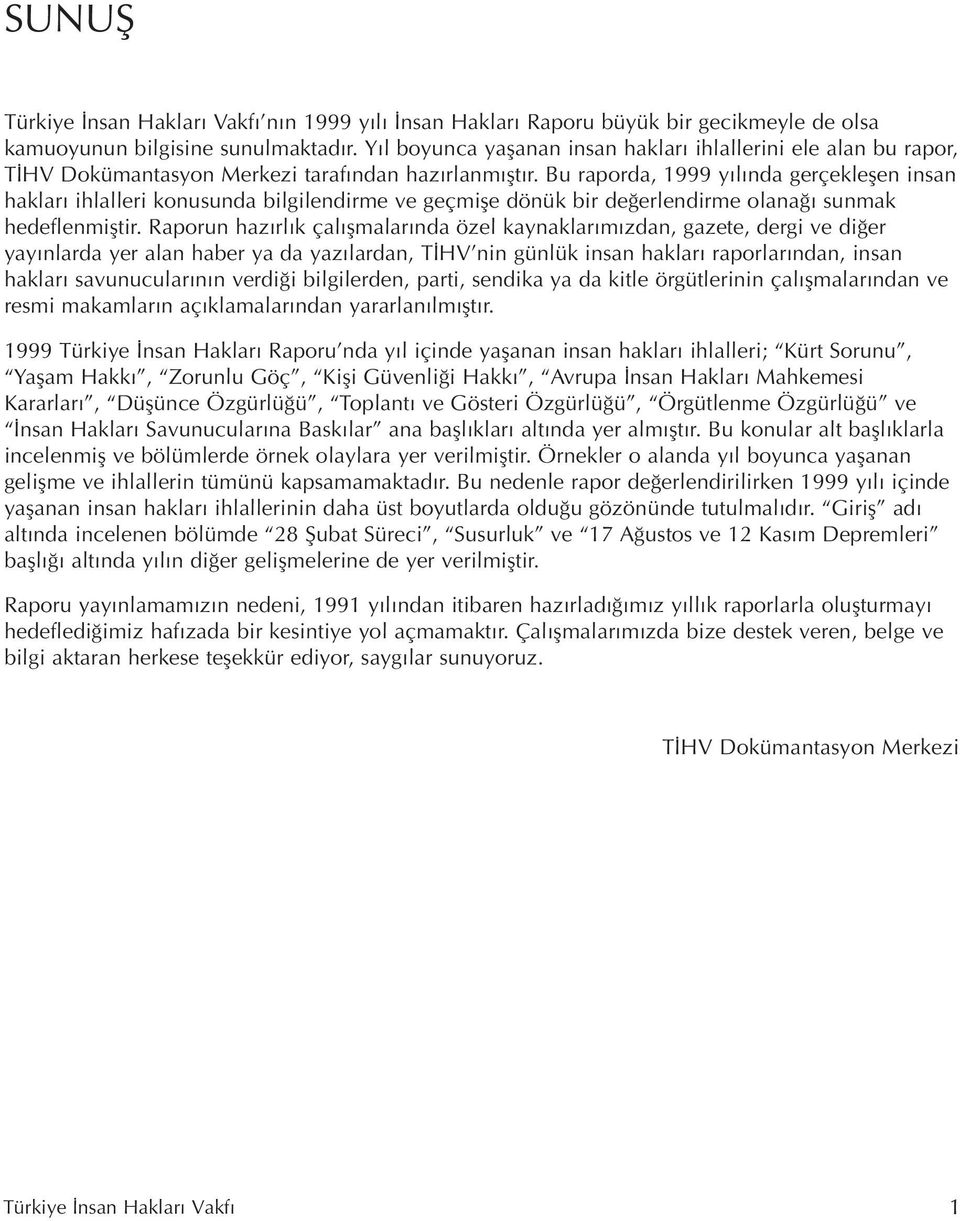 Bu raporda, 1999 y l nda gerçekleflen insan haklar ihlalleri konusunda bilgilendirme ve geçmifle dönük bir de erlendirme olana sunmak hedeflenmifltir.