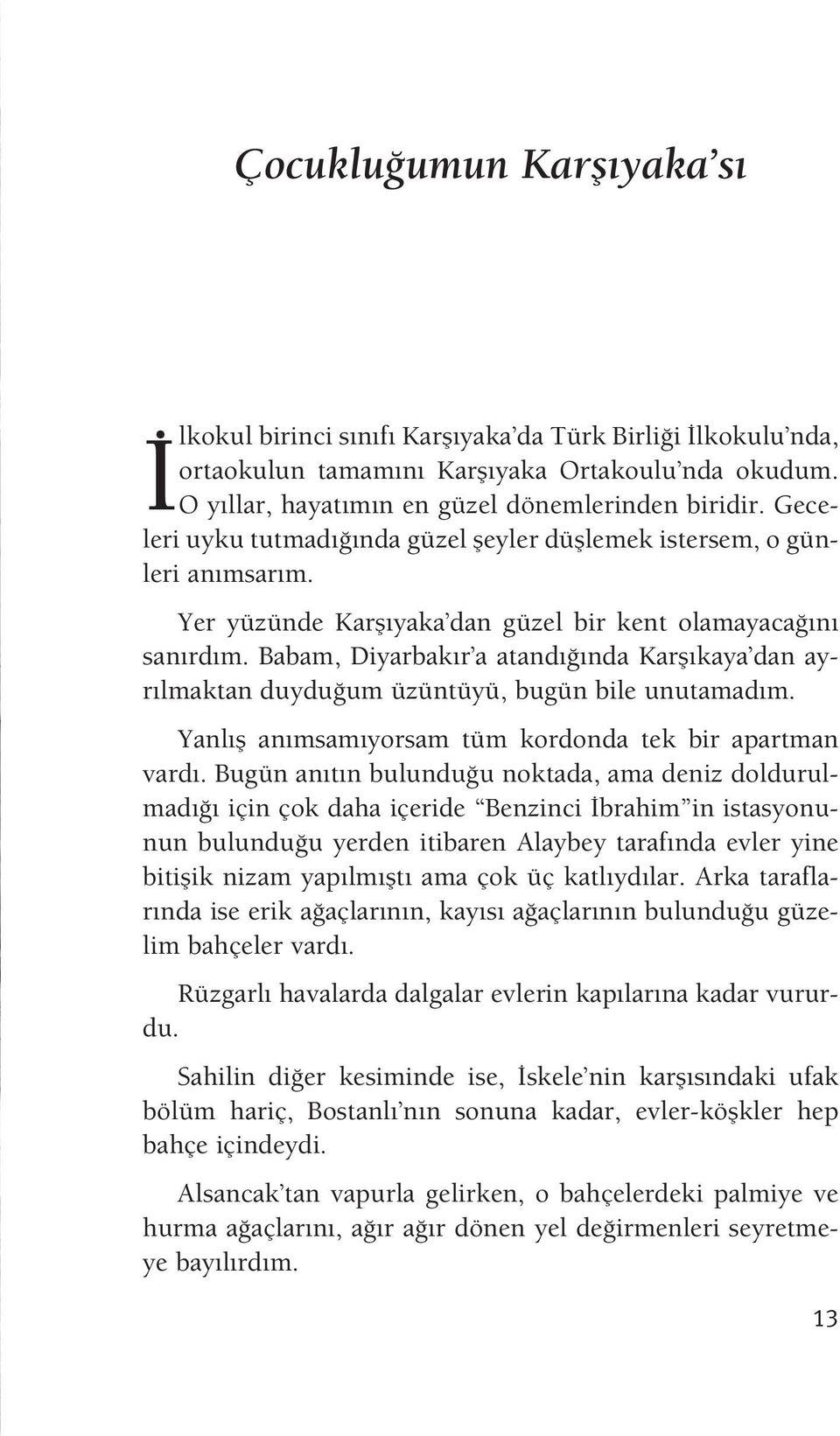 Babam, Diyarbak r a atand nda Karfl kaya dan ayr lmaktan duydu um üzüntüyü, bugün bile unutamad m. Yanl fl an msam yorsam tüm kordonda tek bir apartman vard.