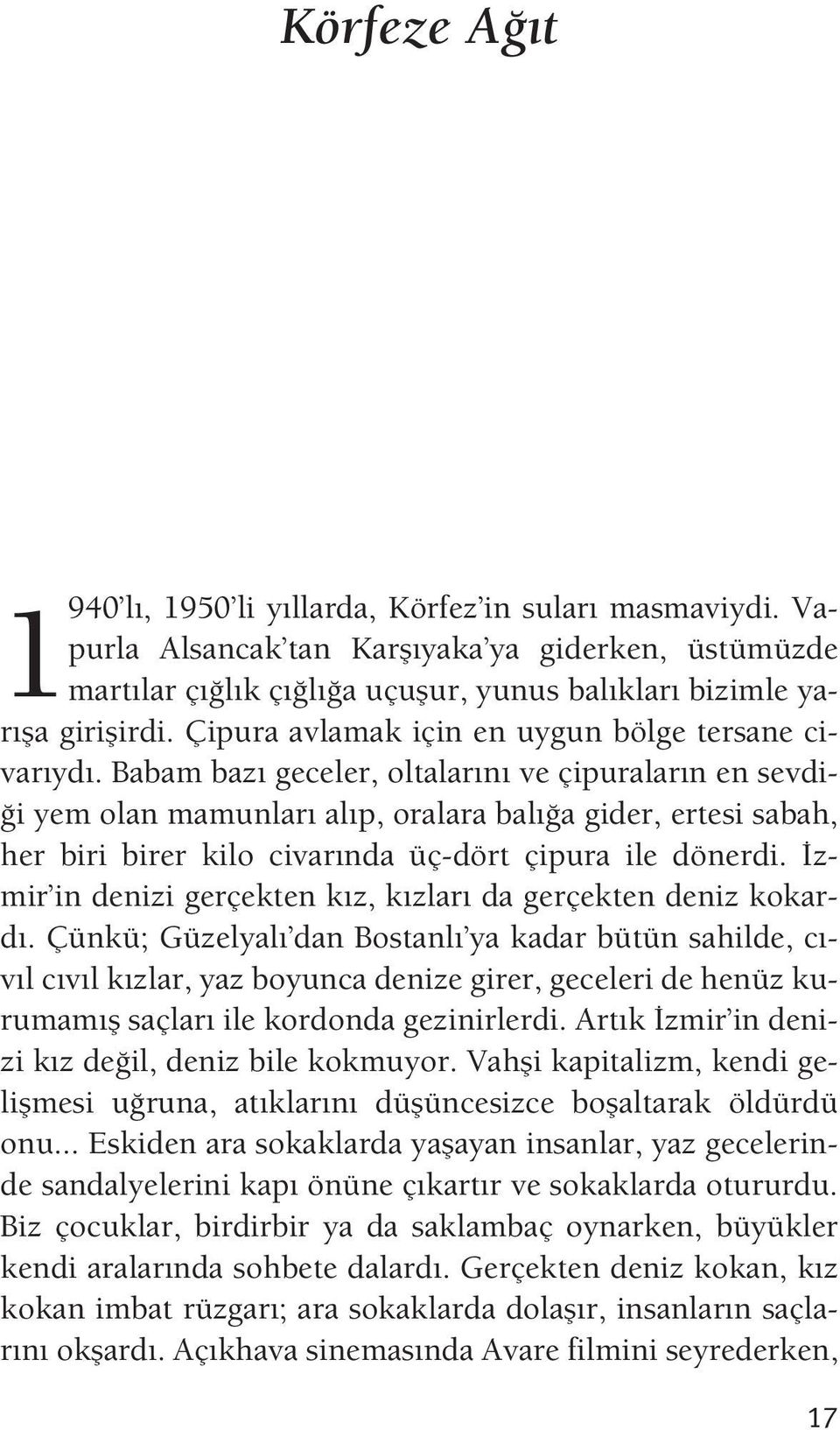 Babam baz geceler, oltalar n ve çipuralar n en sevdi- i yem olan mamunlar al p, oralara bal a gider, ertesi sabah, her biri birer kilo civar nda üç-dört çipura ile dönerdi.