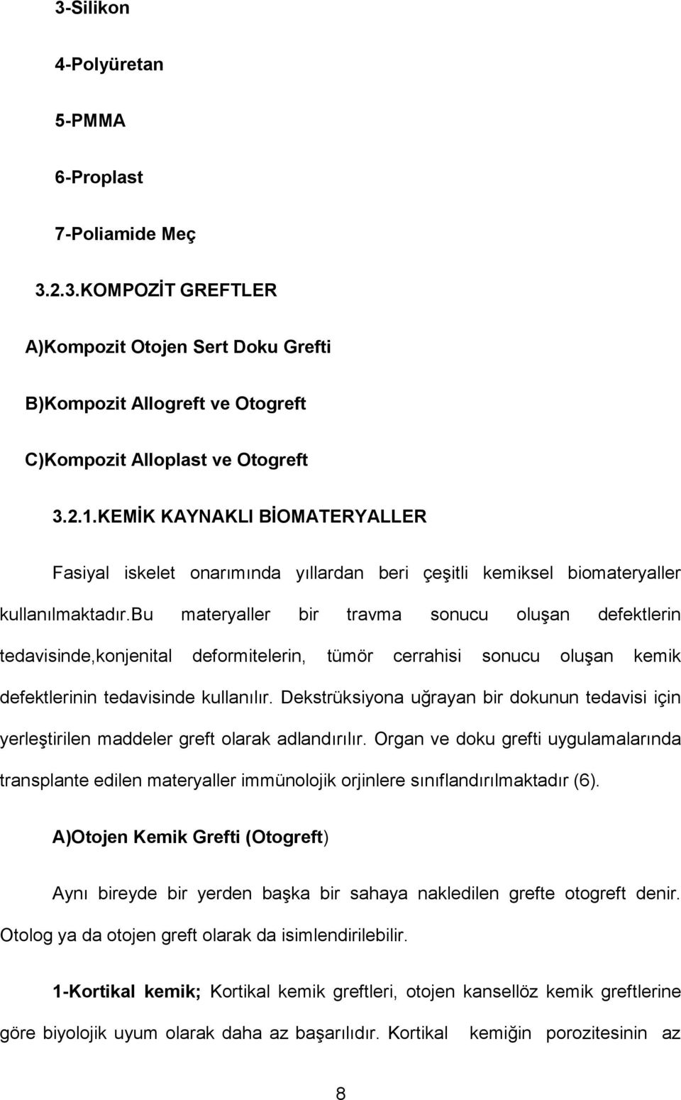 bu materyaller bir travma sonucu oluşan defektlerin tedavisinde,konjenital deformitelerin, tümör cerrahisi sonucu oluşan kemik defektlerinin tedavisinde kullanılır.