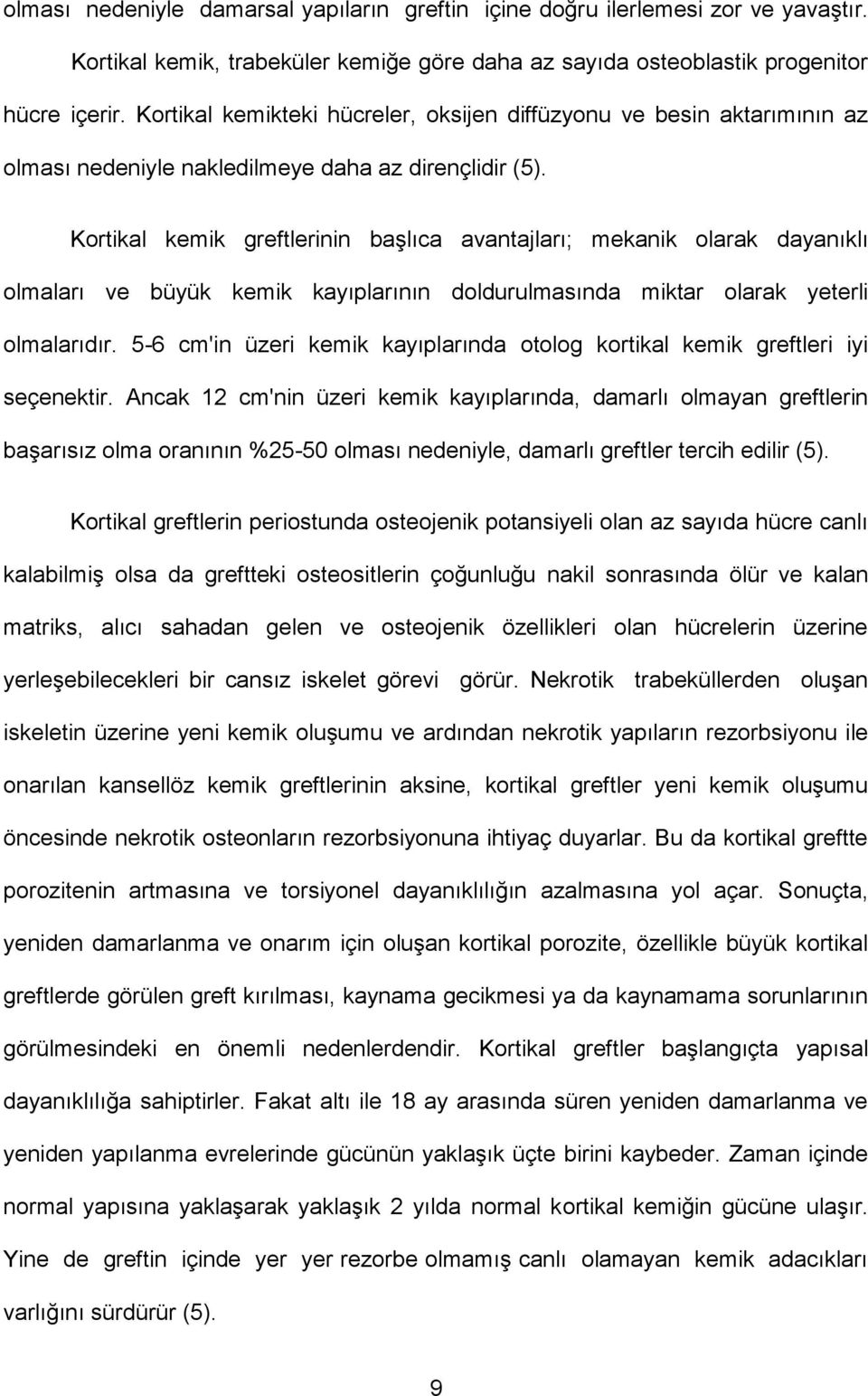 Kortikal kemik greftlerinin başlıca avantajları; mekanik olarak dayanıklı olmaları ve büyük kemik kayıplarının doldurulmasında miktar olarak yeterli olmalarıdır.