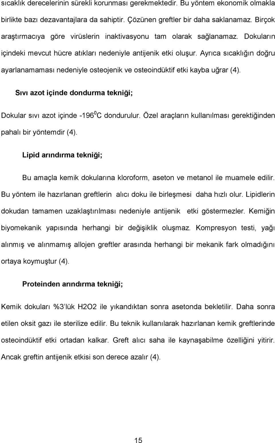 Ayrıca sıcaklığın doğru ayarlanamaması nedeniyle osteojenik ve osteoindüktif etki kayba uğrar (4). Sıvı azot içinde dondurma tekniği; Dokular sıvı azot içinde -196 0 C dondurulur.