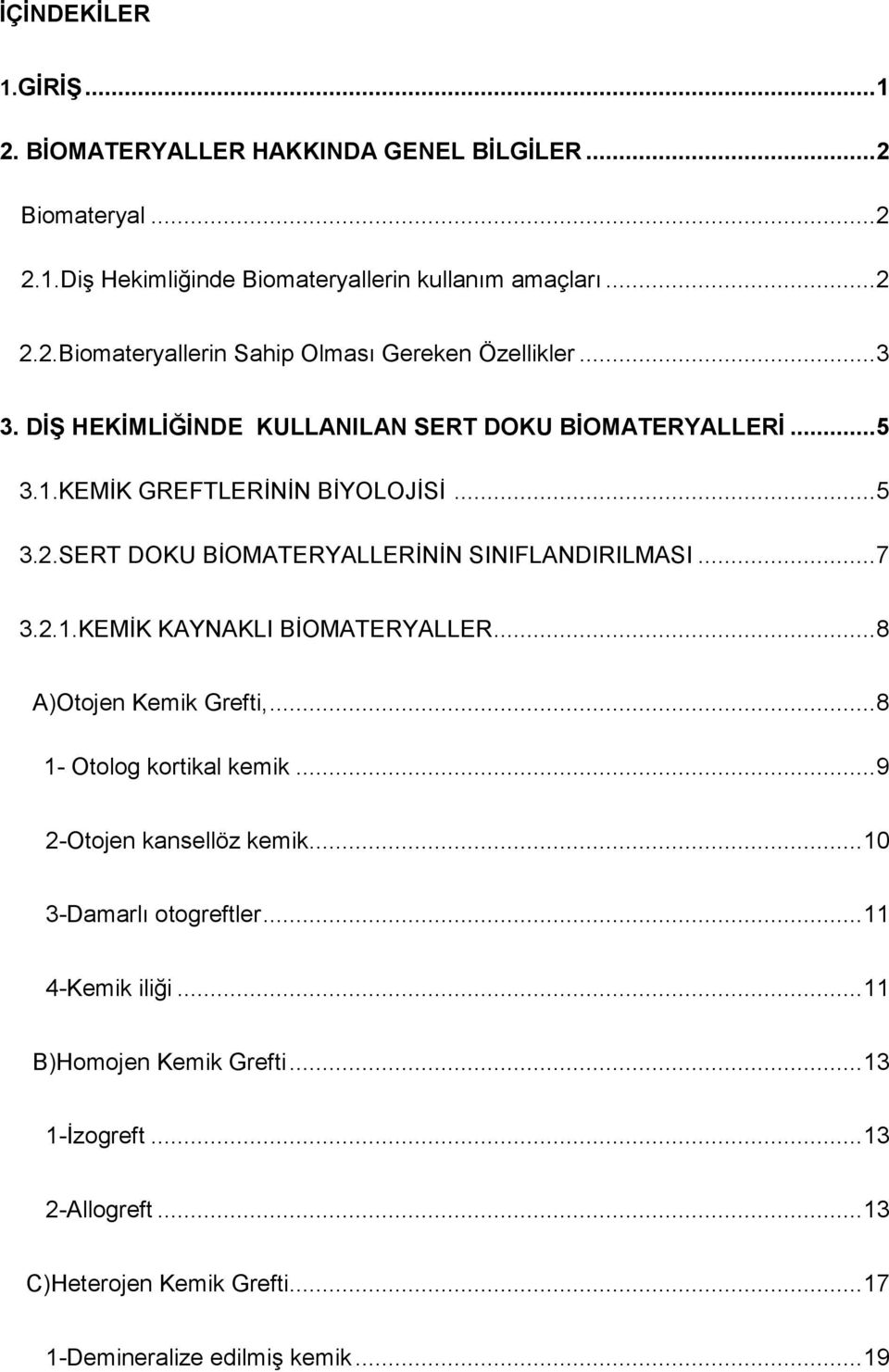 .. 8 A)Otojen Kemik Grefti,... 8 1- Otolog kortikal kemik... 9 2-Otojen kansellöz kemik... 10 3-Damarlı otogreftler... 11 4-Kemik iliği... 11 B)Homojen Kemik Grefti.