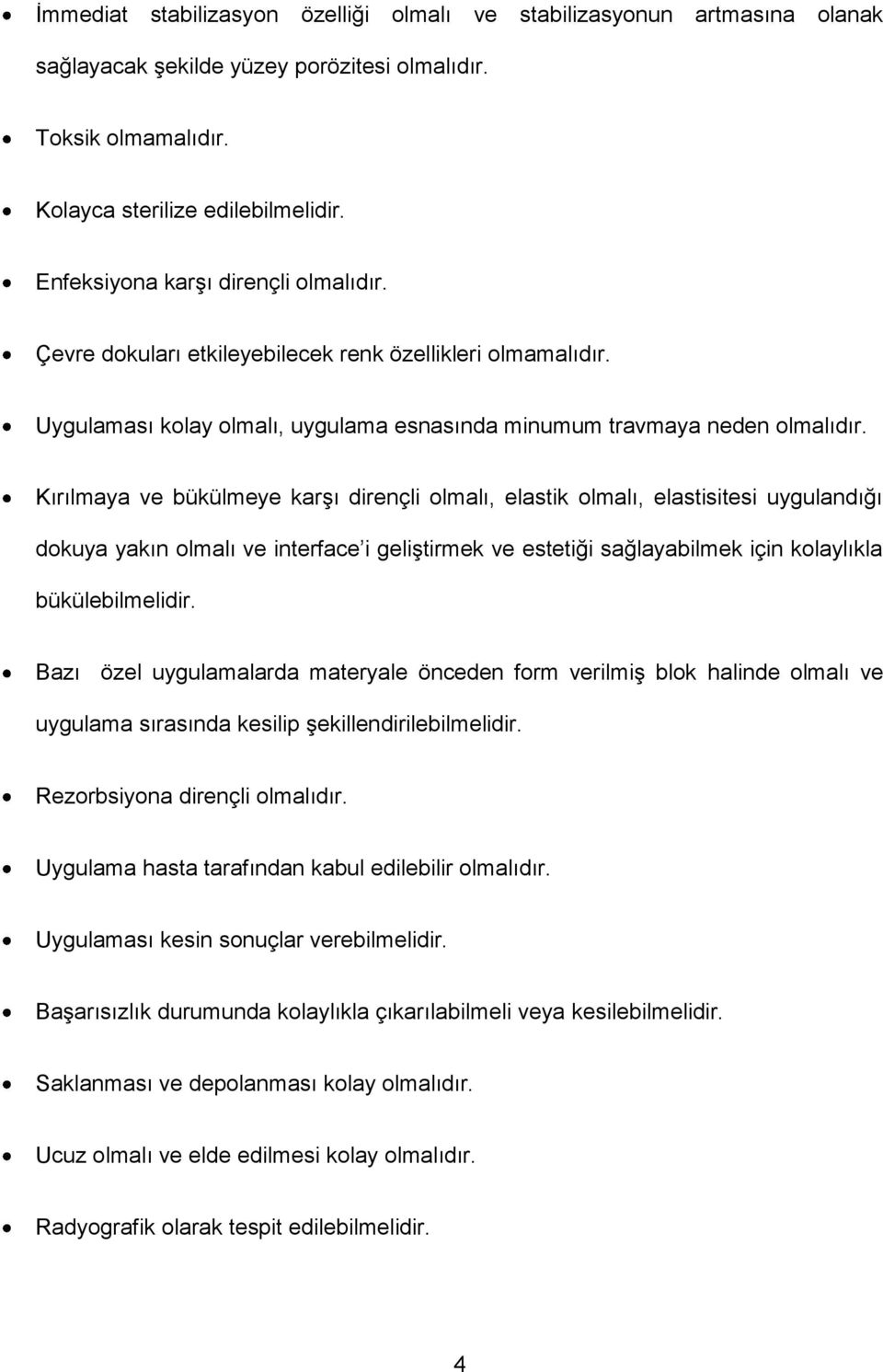 Kırılmaya ve bükülmeye karşı dirençli olmalı, elastik olmalı, elastisitesi uygulandığı dokuya yakın olmalı ve interface i geliştirmek ve estetiği sağlayabilmek için kolaylıkla bükülebilmelidir.